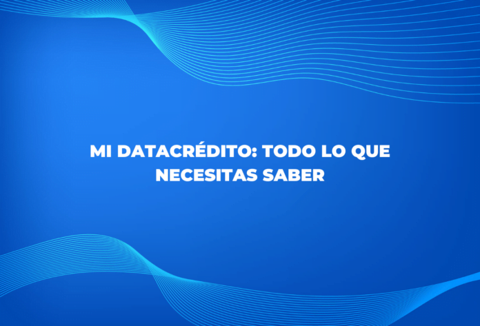 Mi Datacrédito todo lo que necesitas saber